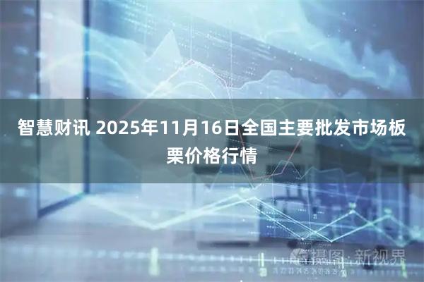 智慧财讯 2025年11月16日全国主要批发市场板栗价格行情